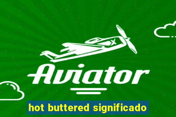 hot buttered significado